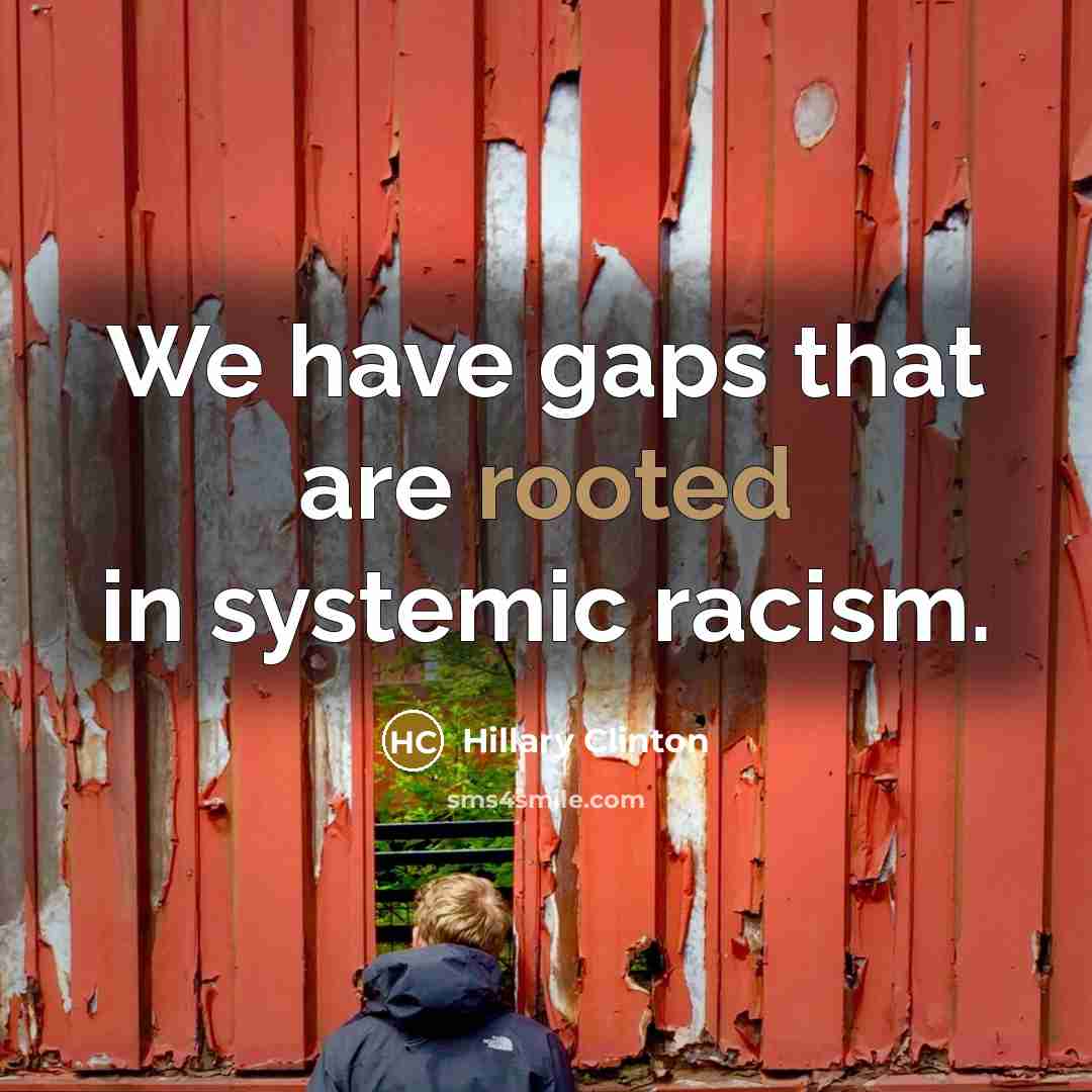 “We have gaps that are rooted in systemic racism.…” quote by Hillary Clinton