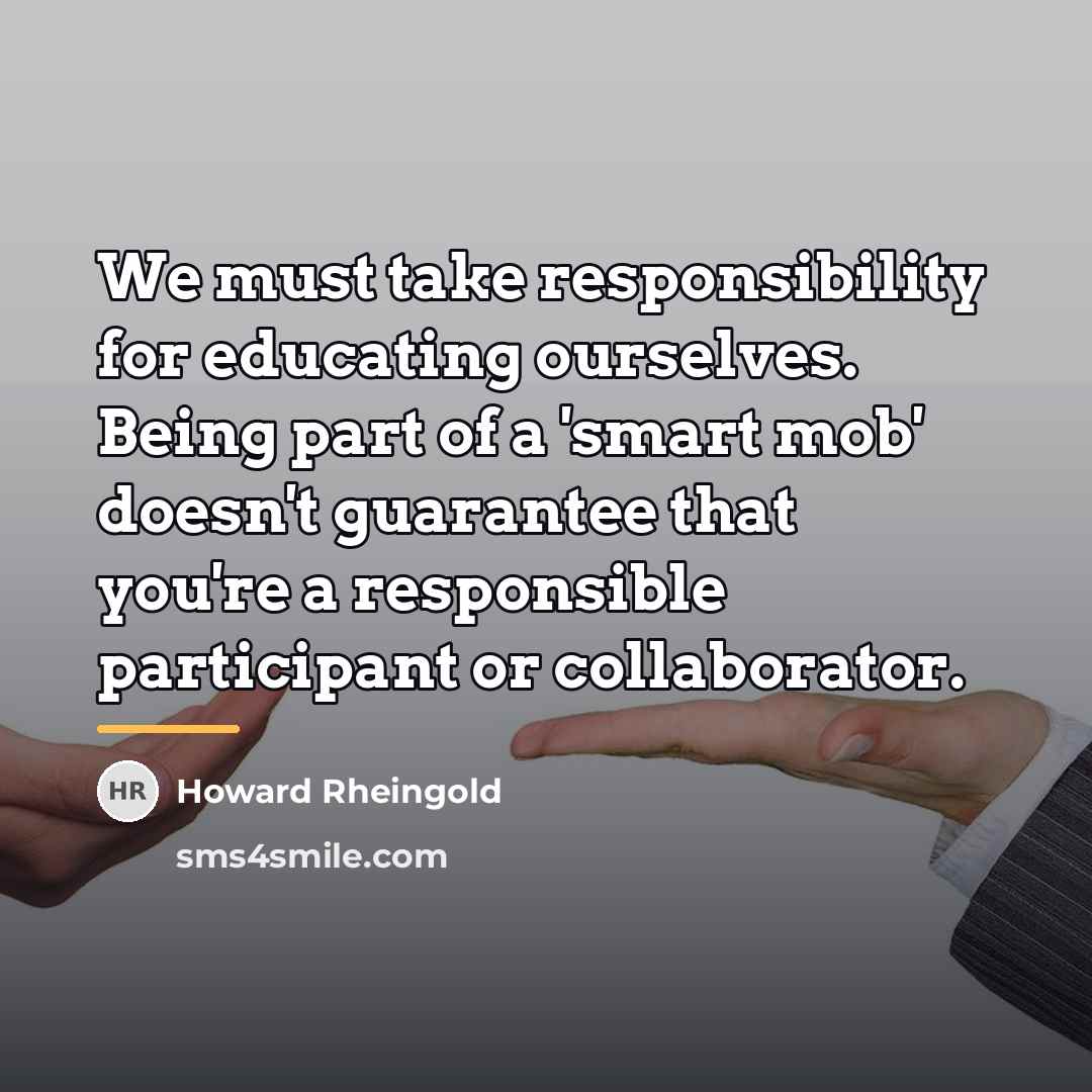 “We must take responsibility for educating ourselves. Being part of…” quote by Howard Rheingold