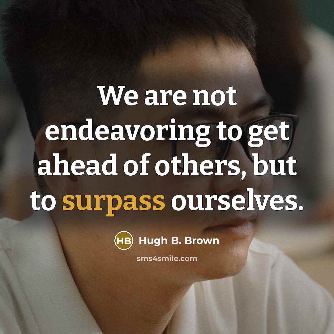 “We are not endeavoring to get ahead of others, but…” quote by Hugh B. Brown