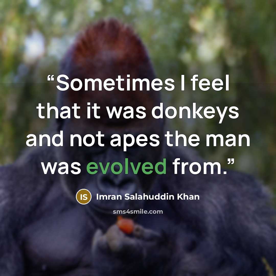 “Sometimes I feel that it was donkeys and not apes the man was evolved from.” quote by Imran Salahuddin Khan