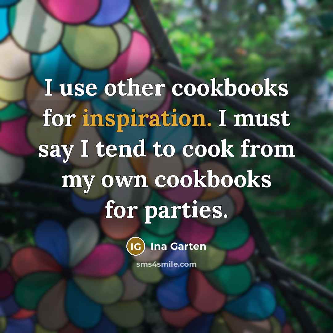 “I use other cookbooks for inspiration. I must say I…” quote by Ina Garten