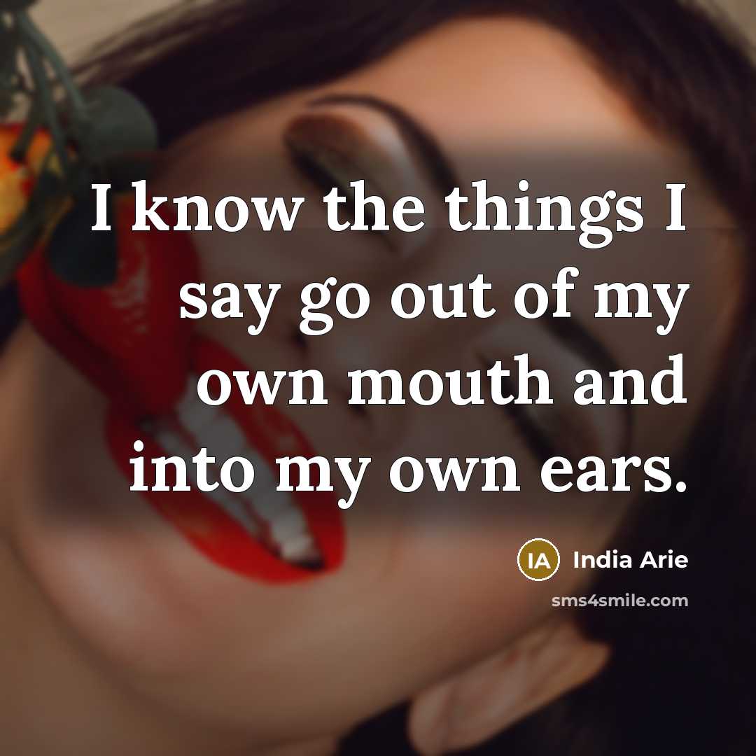 “I know the things I say go out of my…” quote by India Arie