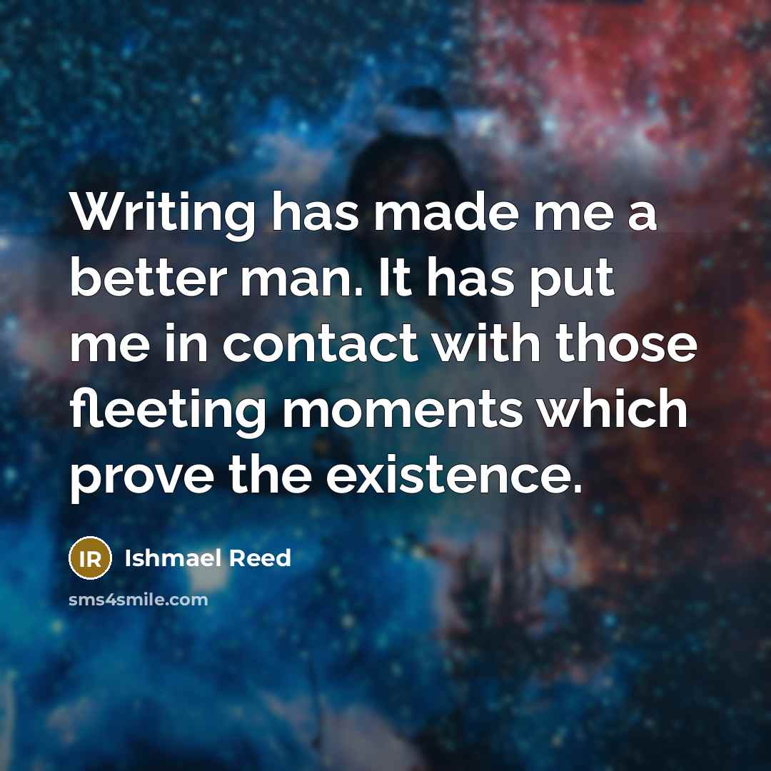 “Writing has made me a better man. It has put…” quote by Ishmael Reed