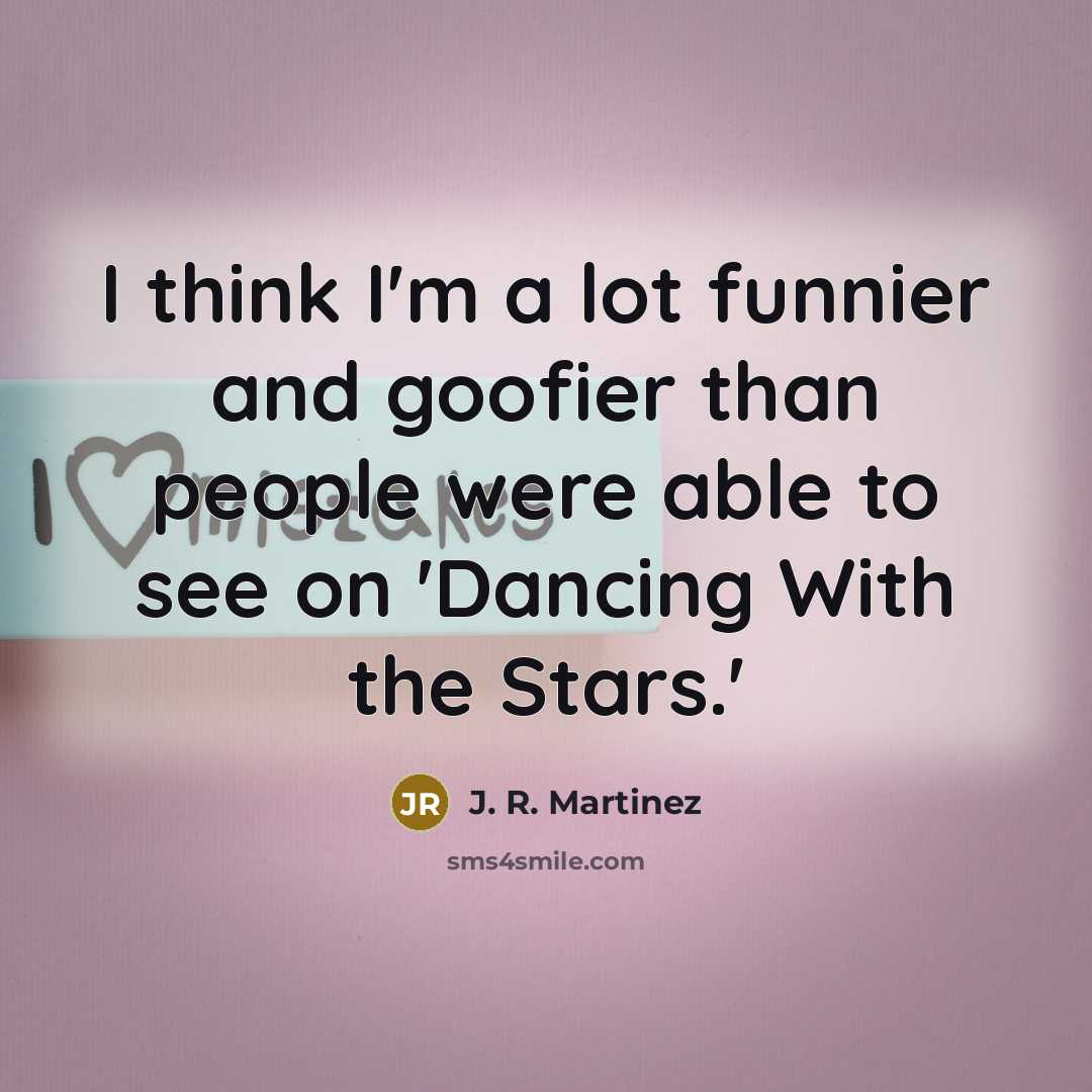 “I think I'm a lot funnier and goofier than people…” quote by J. R. Martinez