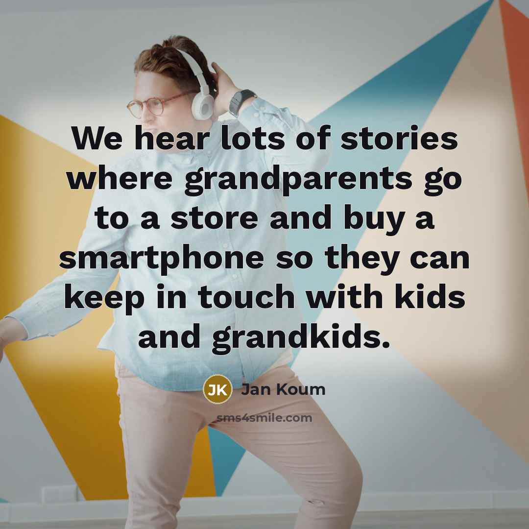 “We hear lots of stories where grandparents go to a…” quote by Jan Koum