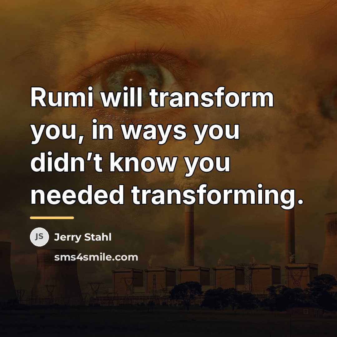 “Rumi will transform you, in ways you didn’t know you…” quote by Jerry Stahl