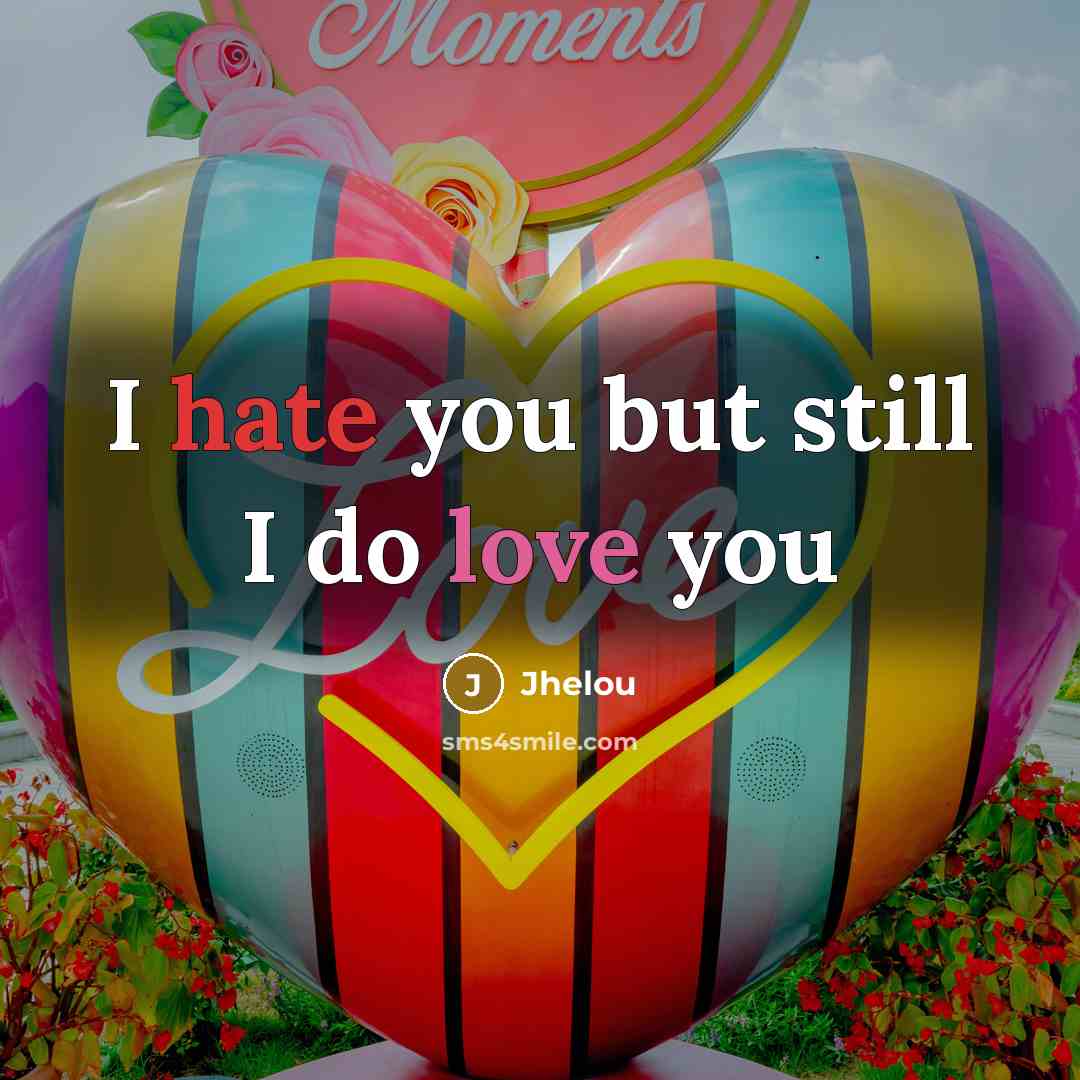 “I hate you but still I do love you” quote by Jhelou