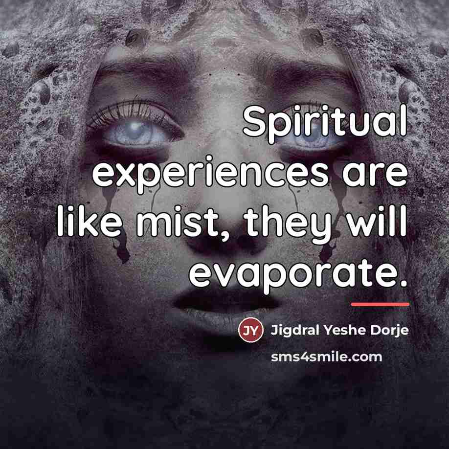 “Spiritual experiences are like mist, they will evaporate.…” quote by Jigdral Yeshe Dorje