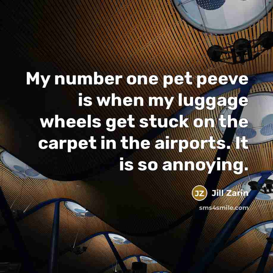 “My number one pet peeve is when my luggage wheels…” quote by Jill Zarin