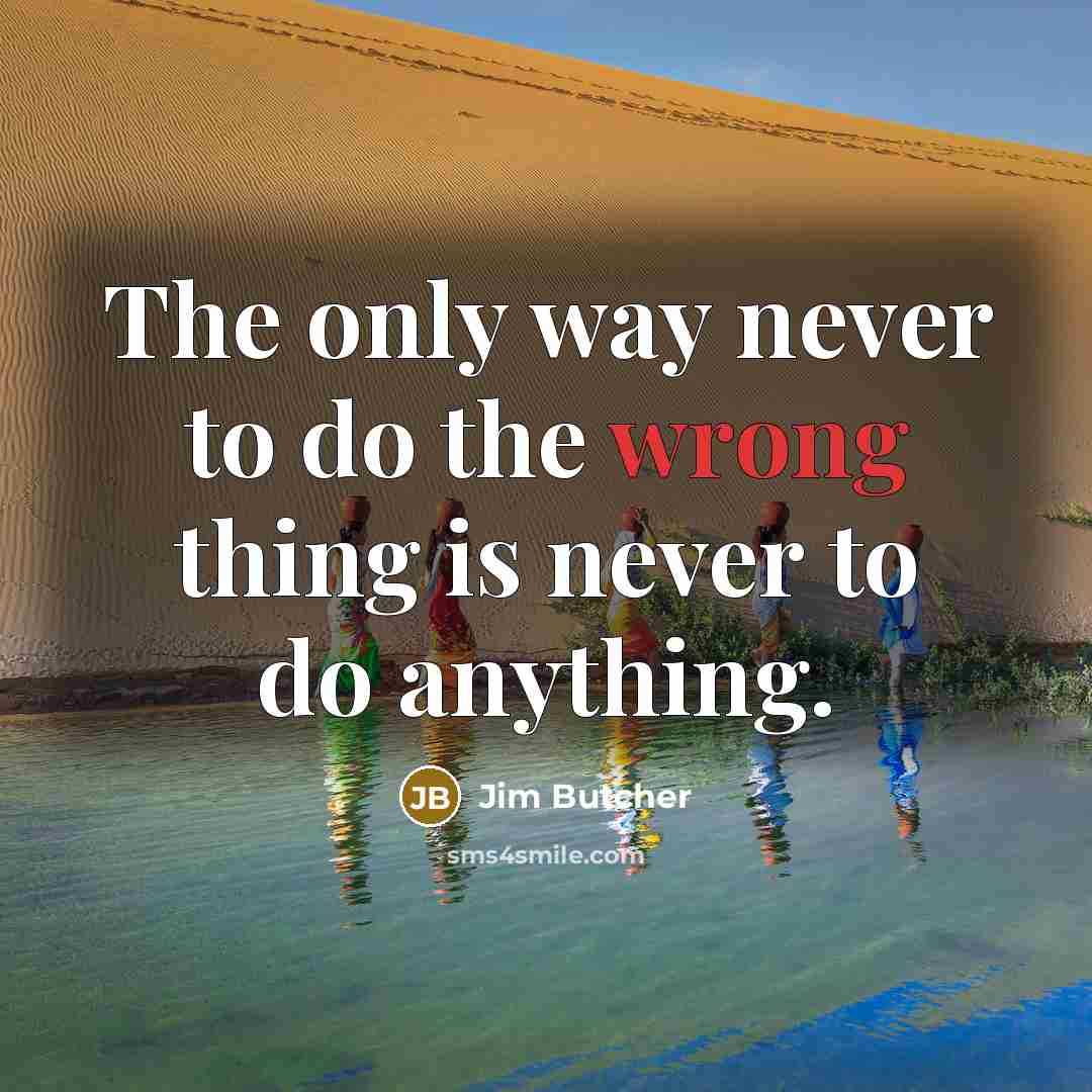 “The only way never to do the wrong thing is…” quote by Jim Butcher