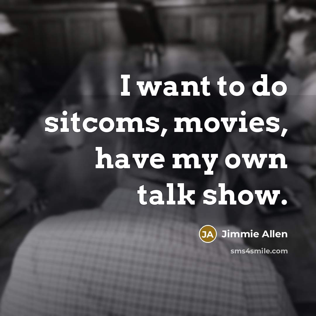 “I want to do sitcoms, movies, have my own talk…” quote by Jimmie Allen