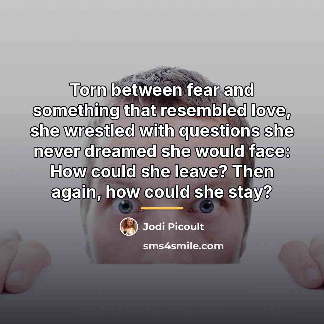 “Torn between fear and something that resembled love, she wrestled…” quote by Jodi Picoult