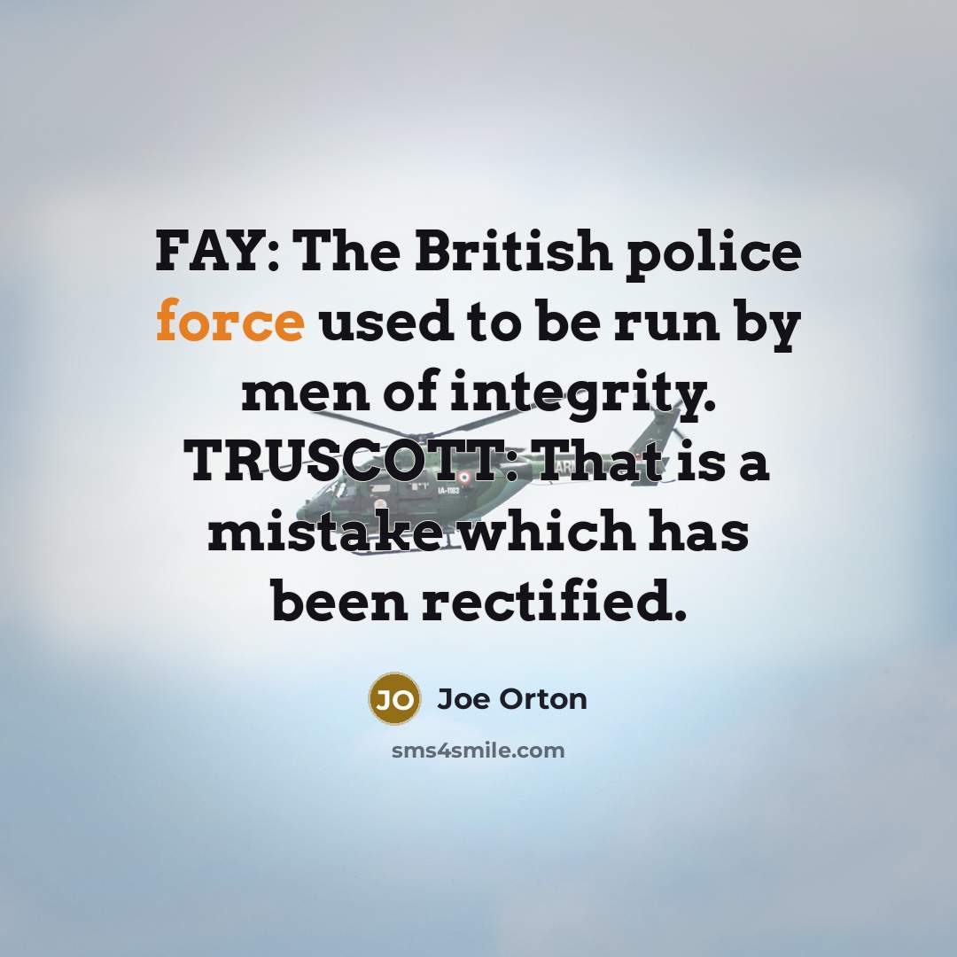 “FAY: The British police force used to be run by…” quote by Joe Orton
