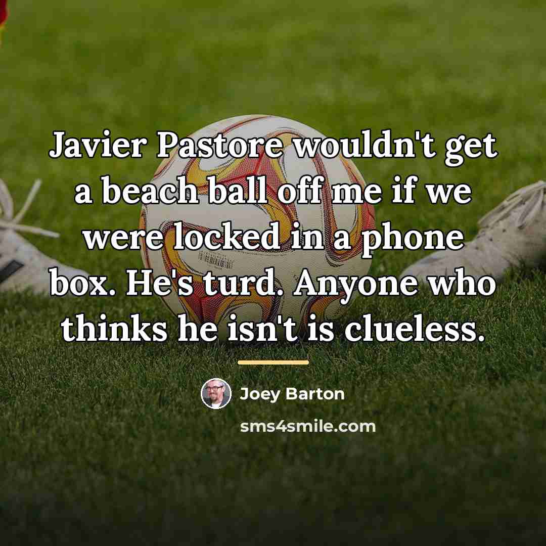 “Javier Pastore wouldn't get a beach ball off me if…” quote by Joey Barton