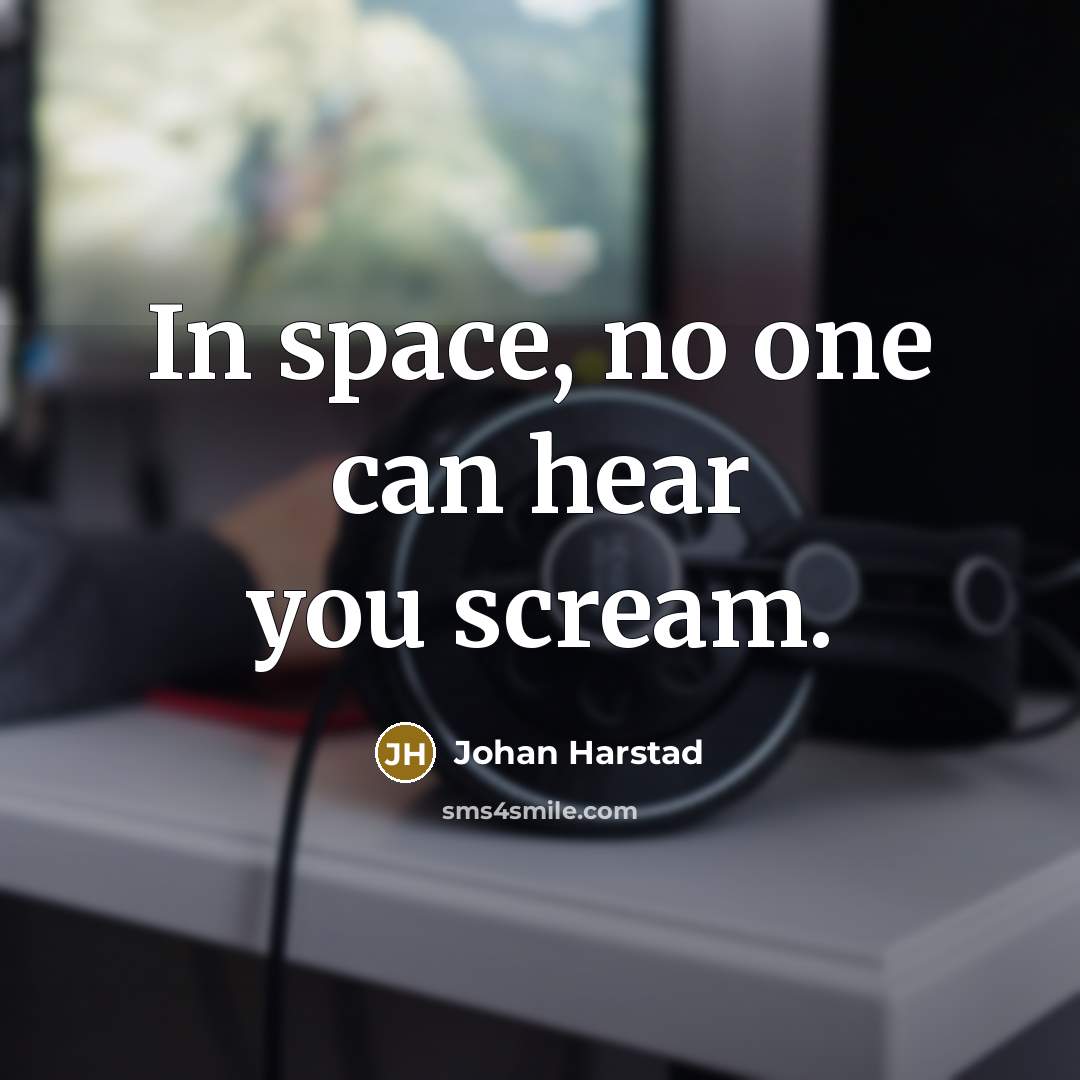 “In space, no one can hear you scream.” quote by Johan Harstad