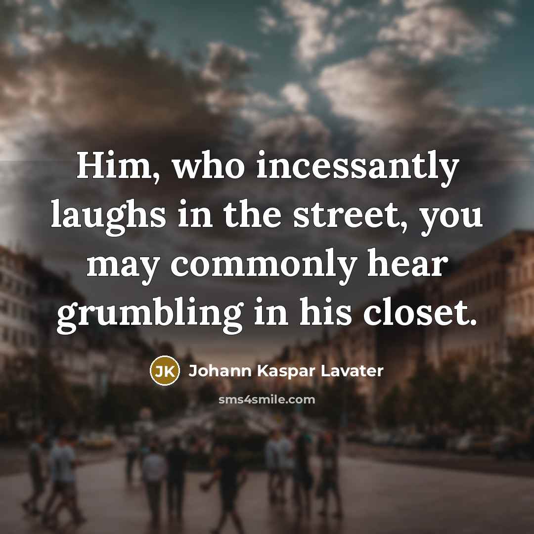 “Him, who incessantly laughs in the street, you may commonly…” quote by Johann Kaspar Lavater