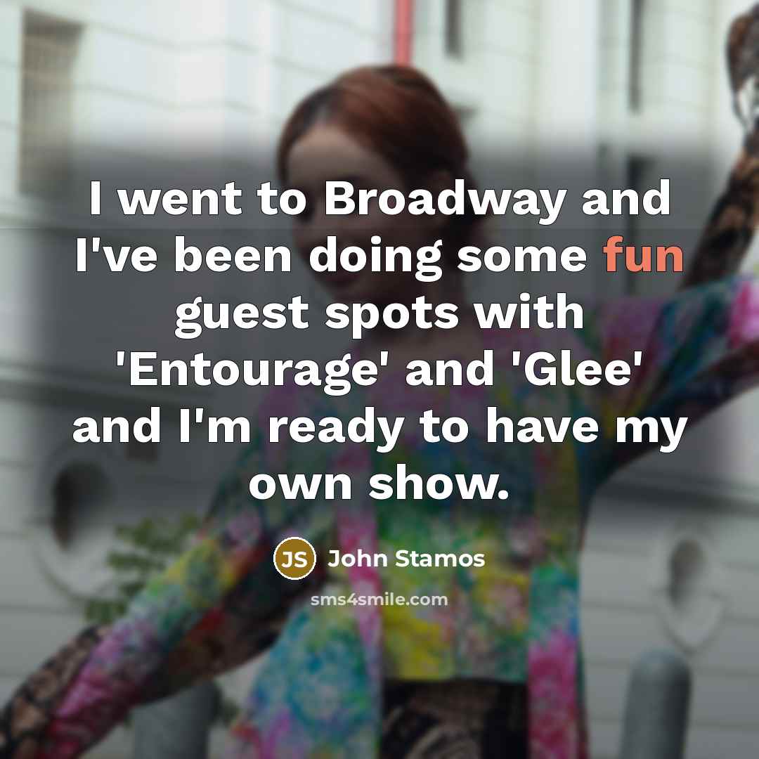 “I went to Broadway and I've been doing some fun…” quote by John Stamos