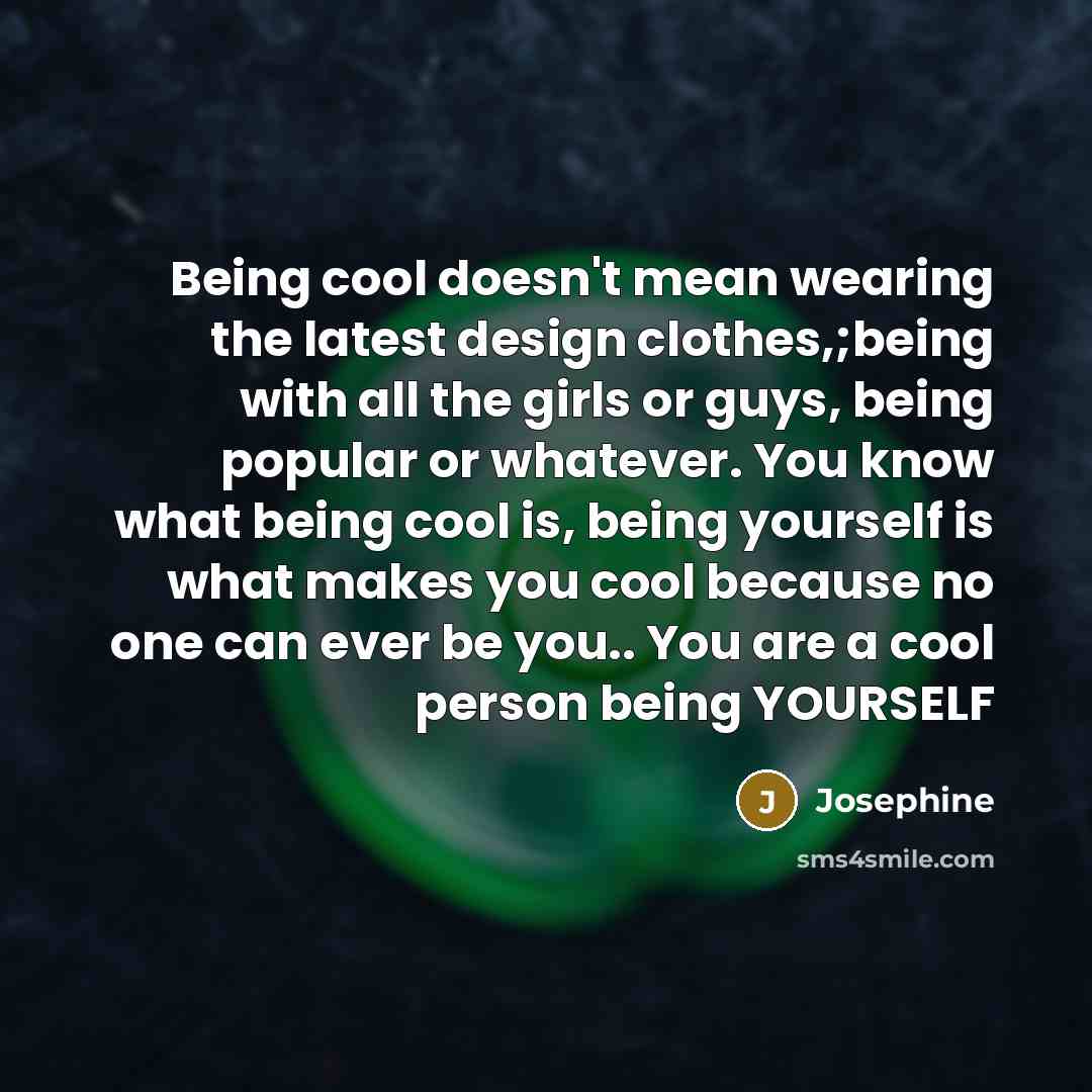 “Being cool doesn't mean wearing the latest design clothes,;being with…” quote by Josephine