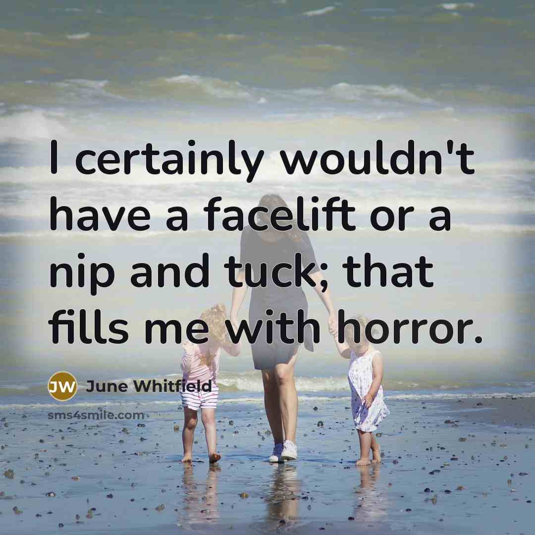 “I certainly wouldn't have a facelift or a nip and…” quote by June Whitfield