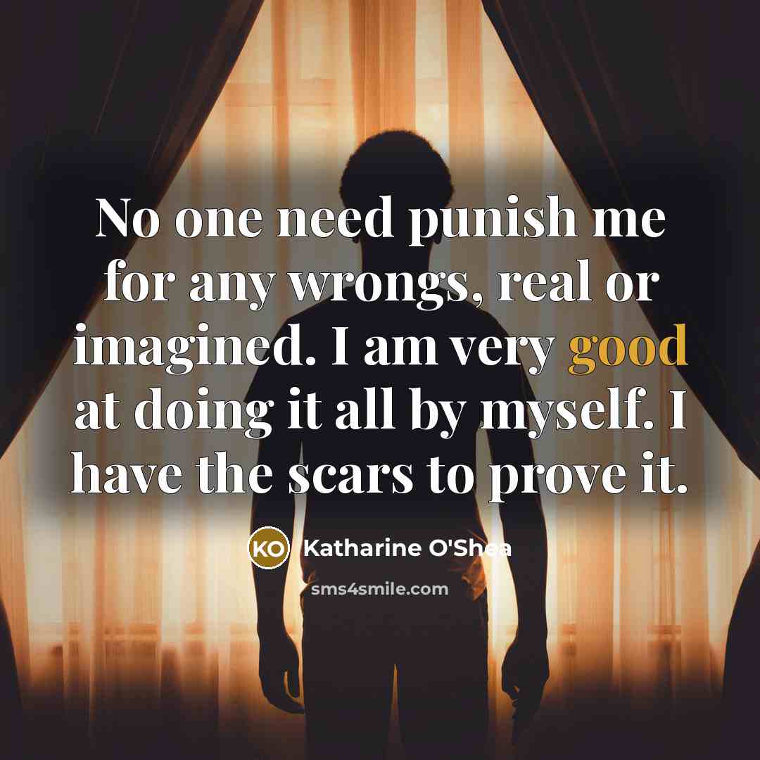 “No one need punish me for any wrongs, real or imagined. I am very good at doing it all by myself. I have the scars to prove it.” quote by Katharine O'Shea