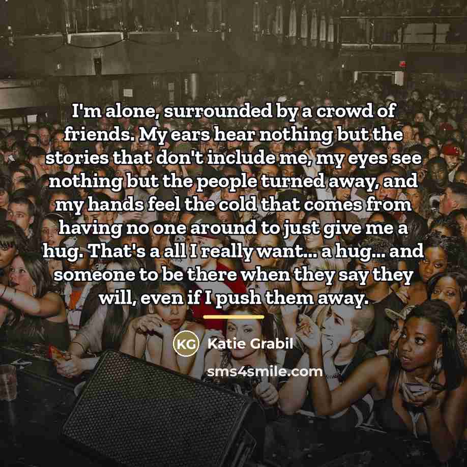 “I'm alone, surrounded by a crowd of friends. My ears…” quote by Katie Grabil