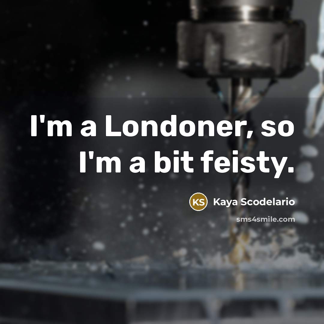 “I'm a Londoner, so I'm a bit feisty.…” quote by Kaya Scodelario