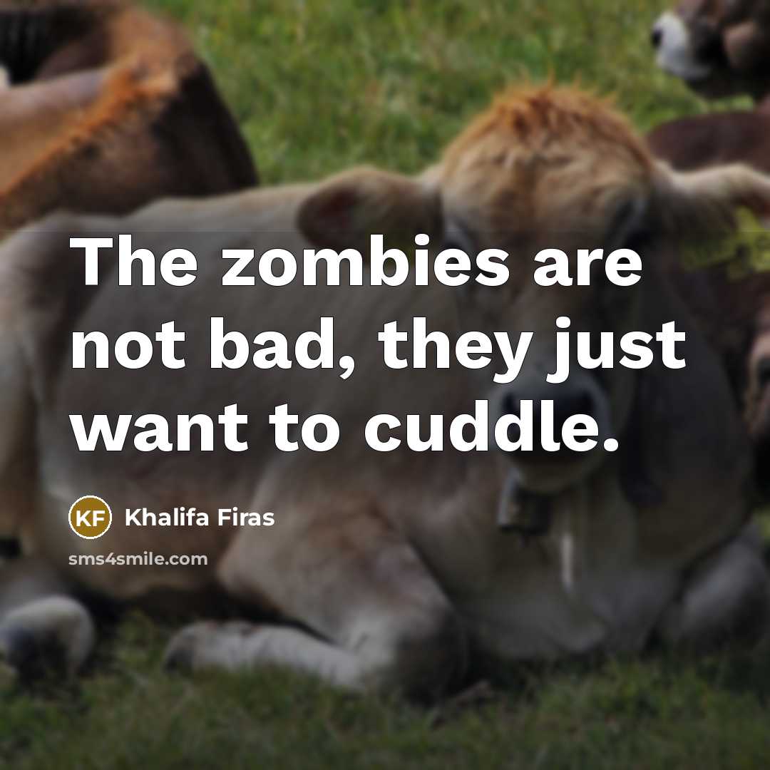 “The zombies are not bad, they just want to cuddle.” quote by Khalifa Firas
