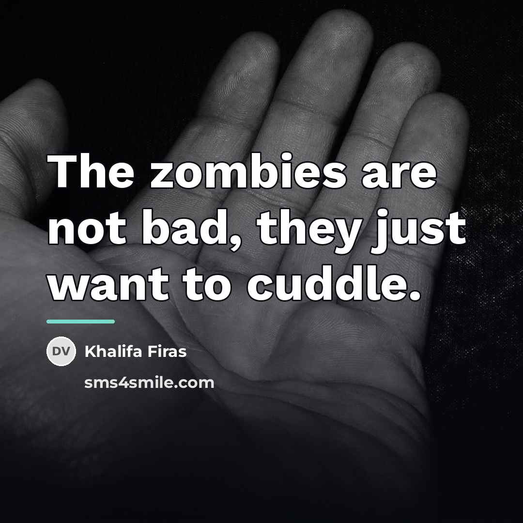 “The zombies are not bad, they just want to cuddle.…” quote by Khalifa Firas