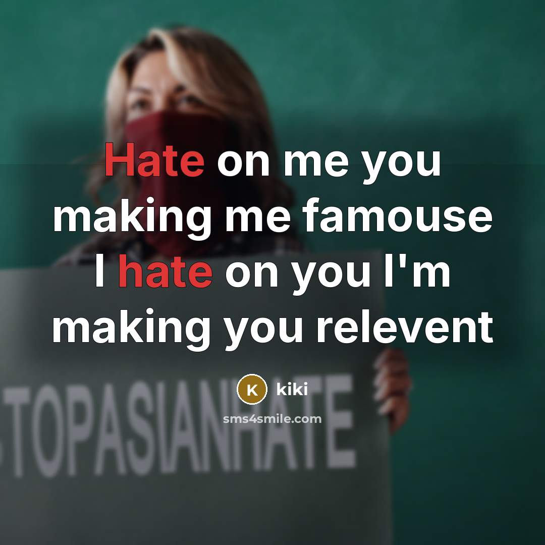 “Hate on me you making me famouse I hate on you I'm making you relevent” quote by Kiki