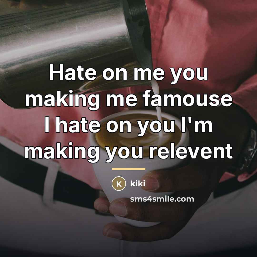 “Hate on me you making me famouse I hate on…” quote by Kiki