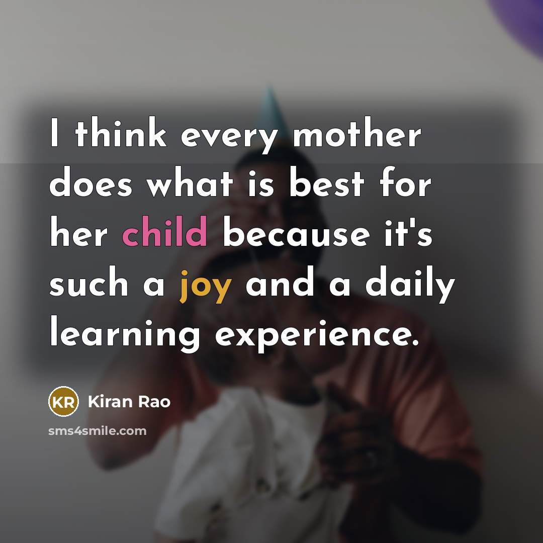 “I think every mother does what is best for her…” quote by Kiran Rao