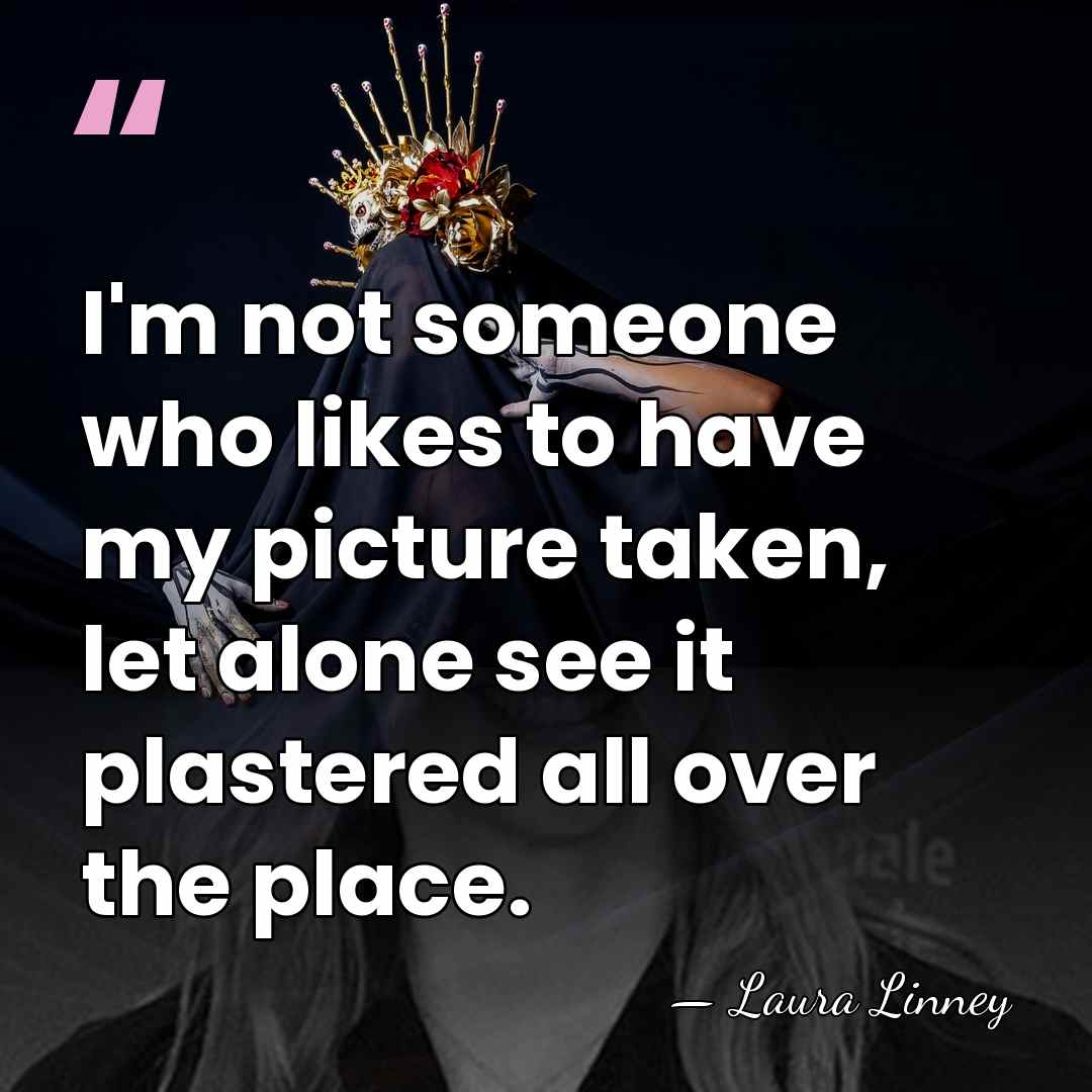 I'm not someone who likes to have my picture taken, let alone&hellip; - Laura Linney