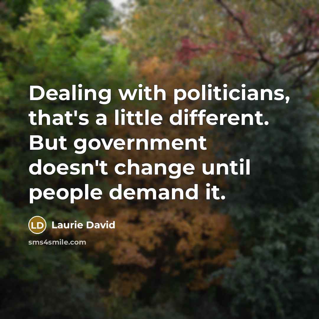 “Dealing with politicians, that's a little different. But government doesn't…” quote by Laurie David