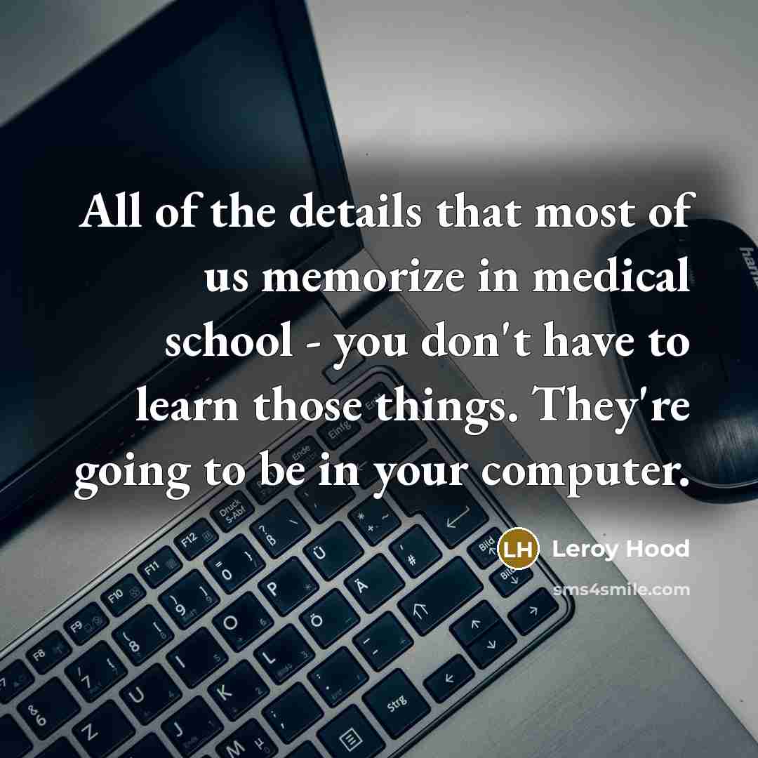 “All of the details that most of us memorize in…” quote by Leroy Hood