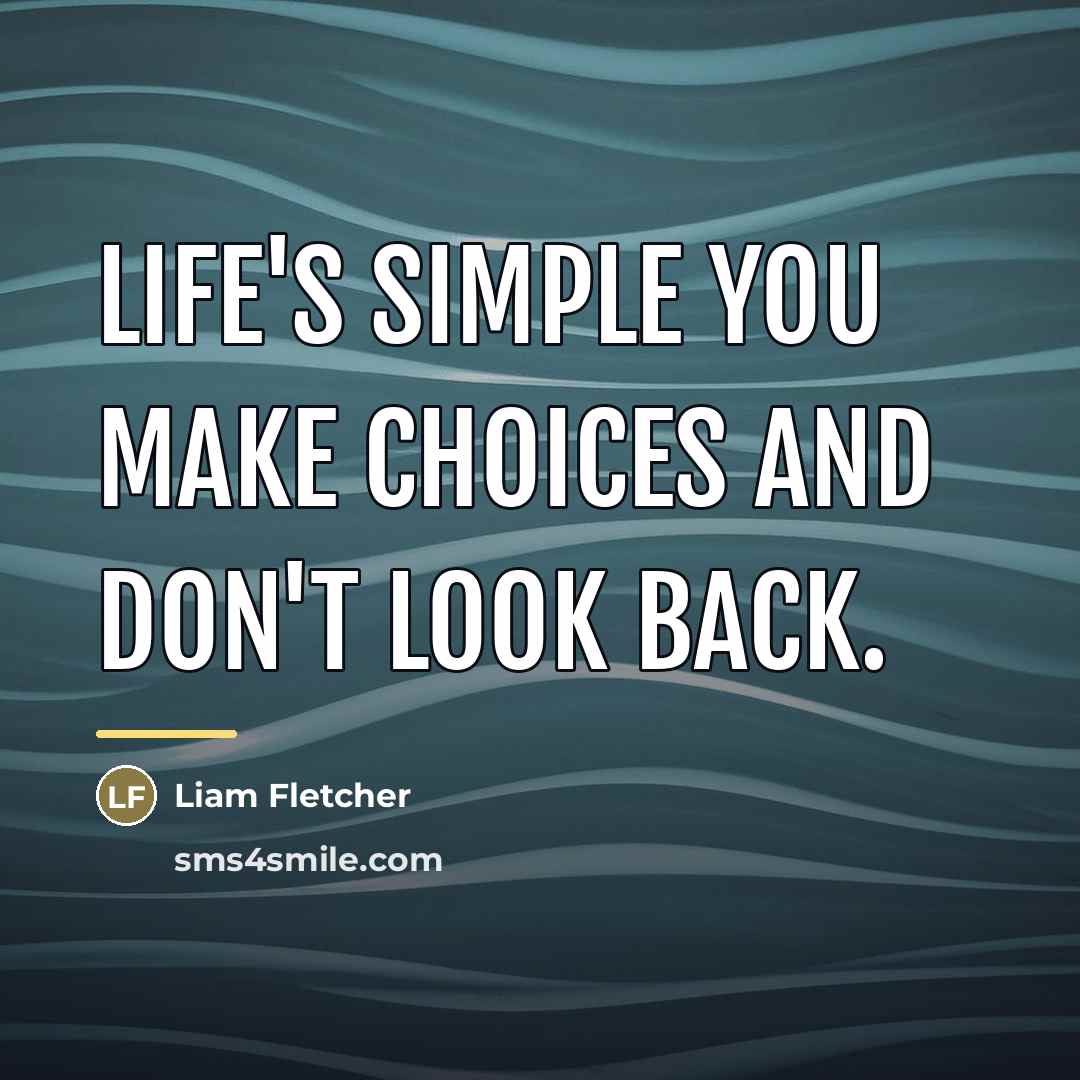 “Life's Simple you make choices and don't look back.…” quote by Liam Fletcher