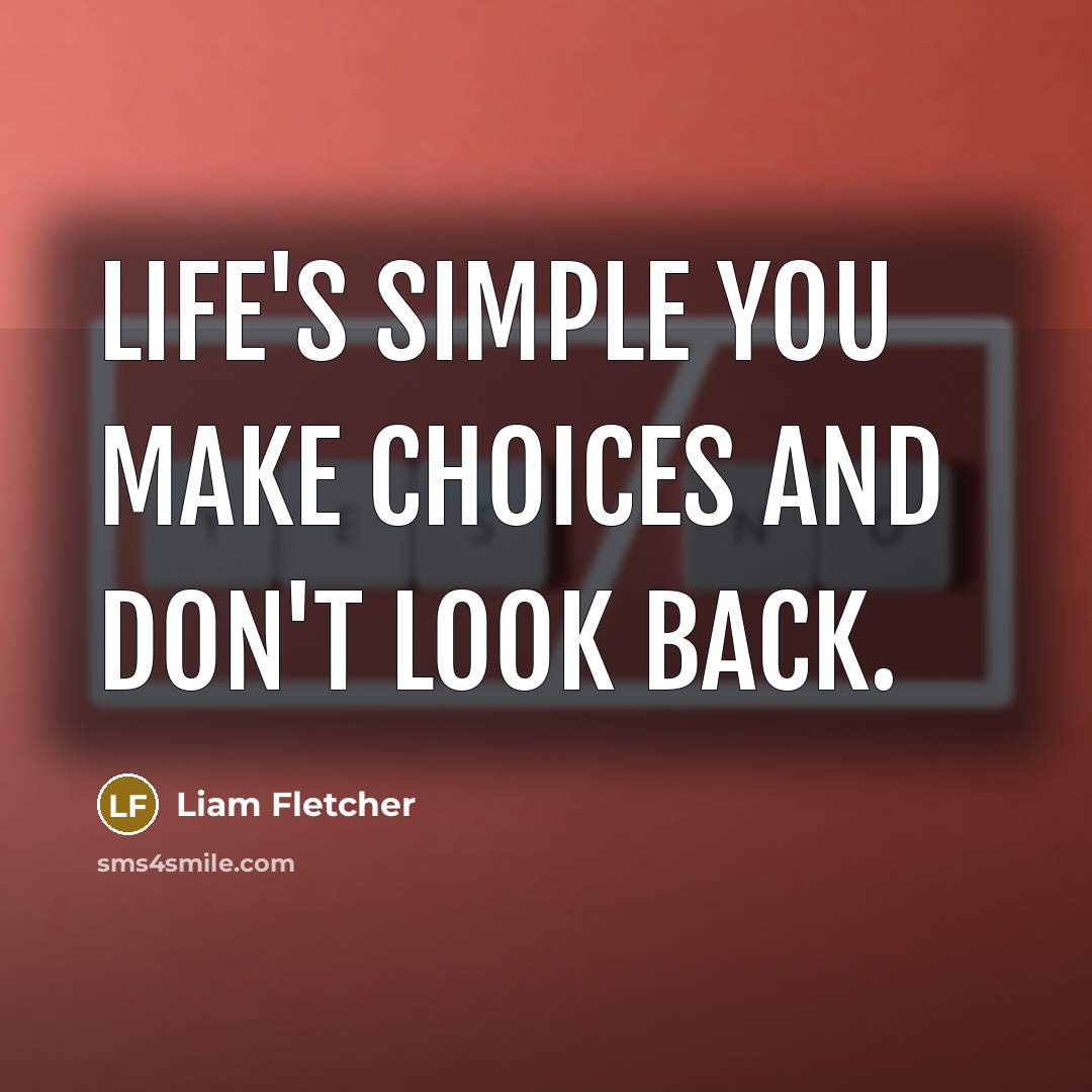 “Life's Simple you make choices and don't look back.” quote by Liam Fletcher
