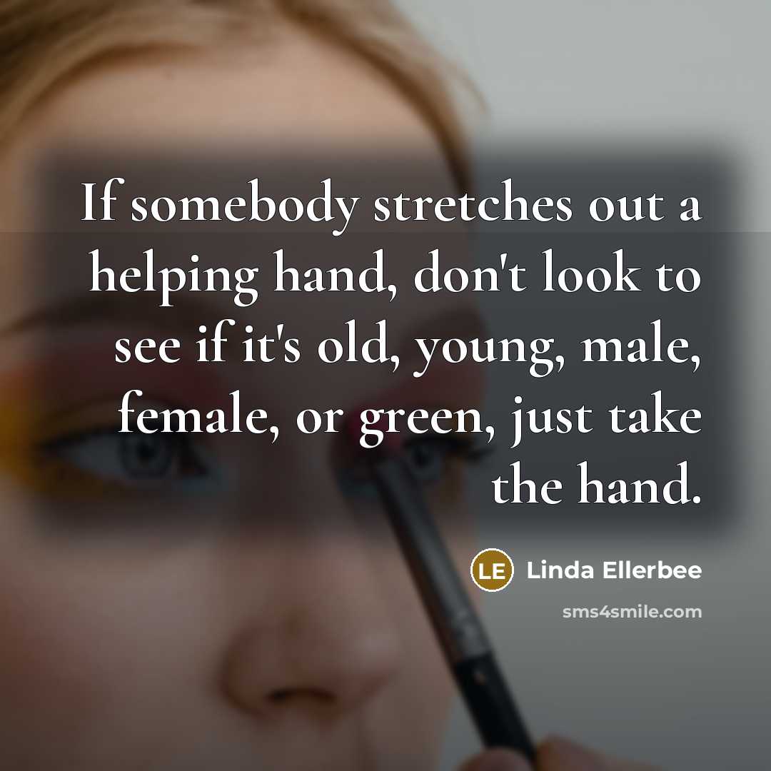 “If somebody stretches out a helping hand, don't look to…” quote by Linda Ellerbee
