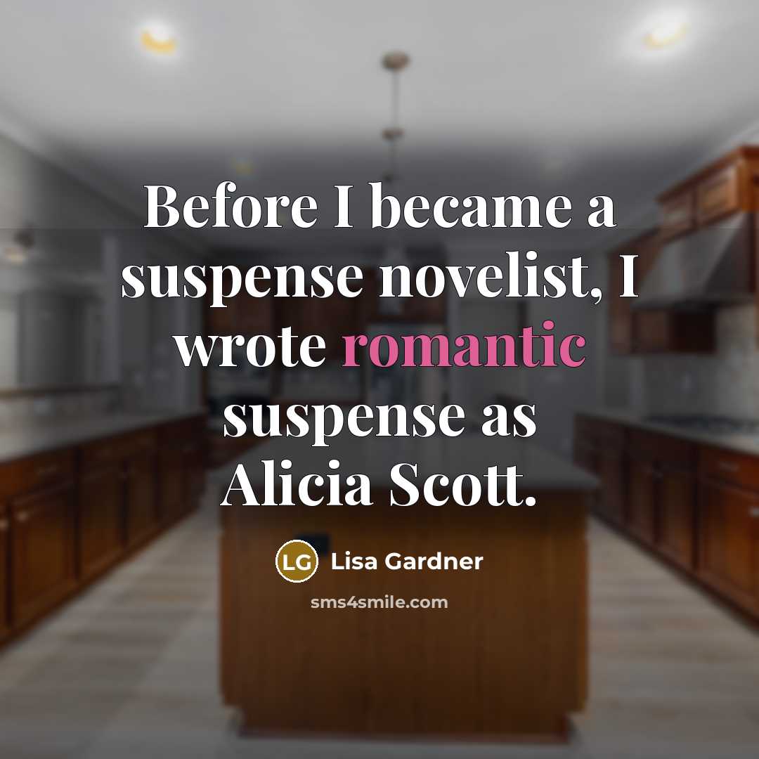 “Before I became a suspense novelist, I wrote romantic suspense…” quote by Lisa Gardner