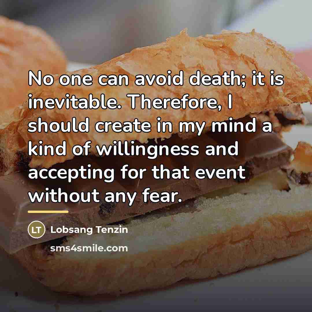 “No one can avoid death; it is inevitable. Therefore, I…” quote by Lobsang Tenzin