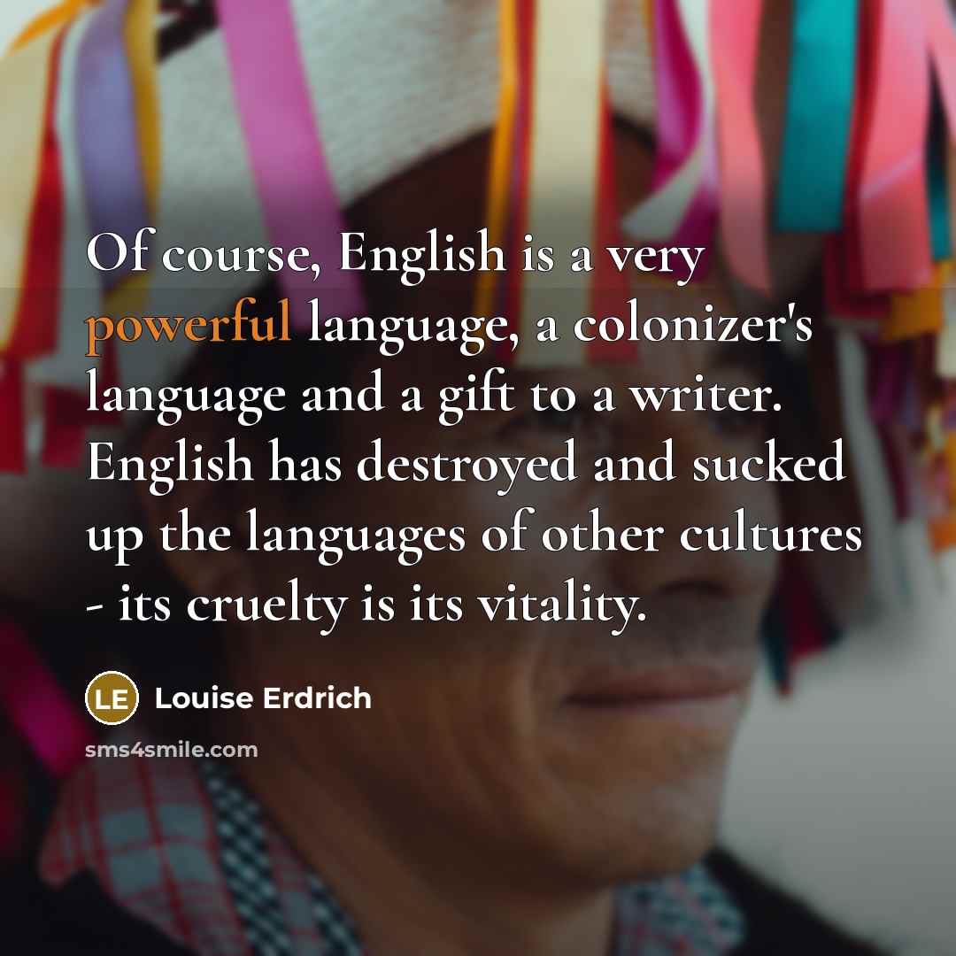 “Of course, English is a very powerful language, a colonizer's…” quote by Louise Erdrich