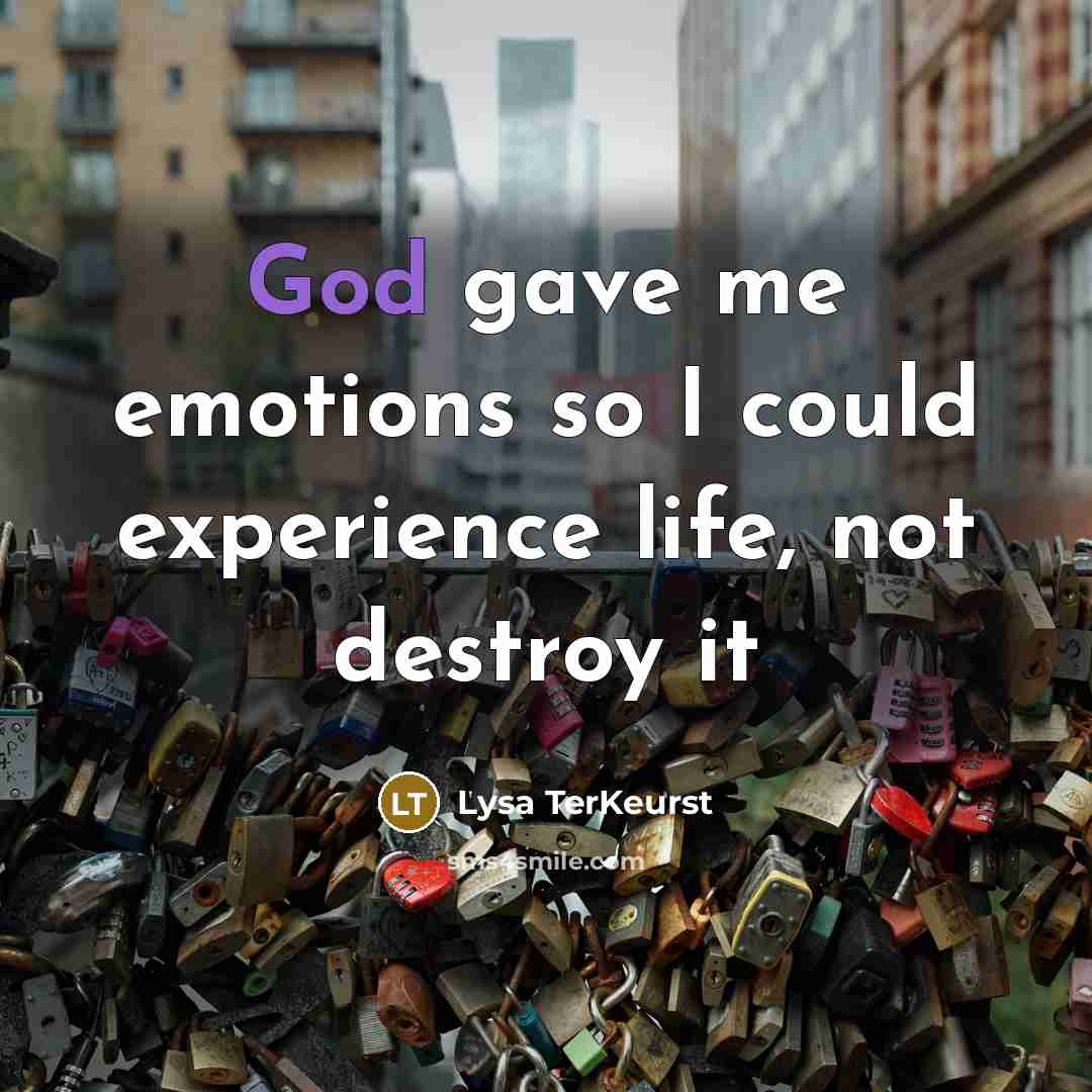 “God gave me emotions so I could experience life, not…” quote by Lysa TerKeurst