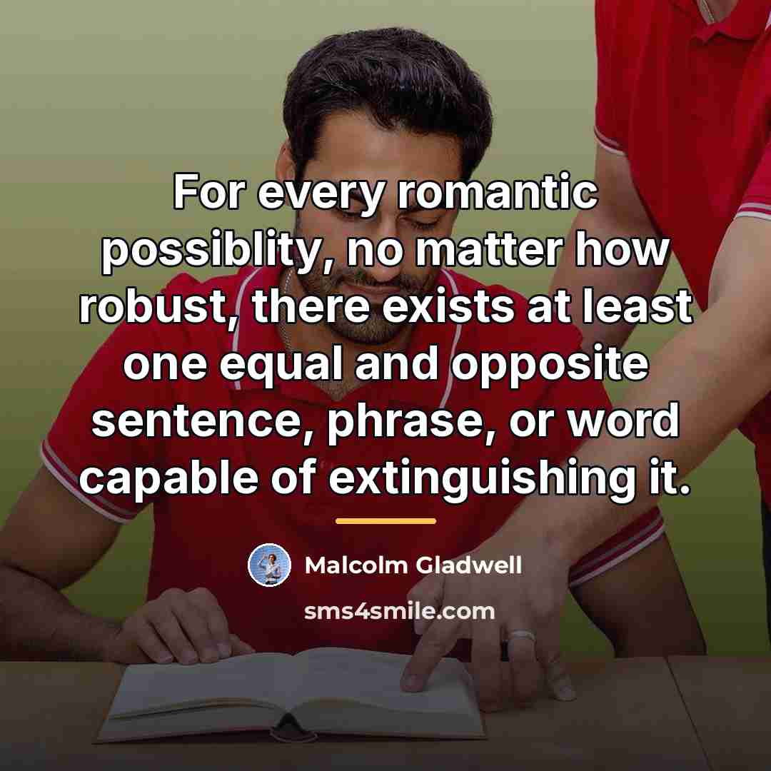 “For every romantic possiblity, no matter how robust, there exists…” quote by Malcolm Gladwell