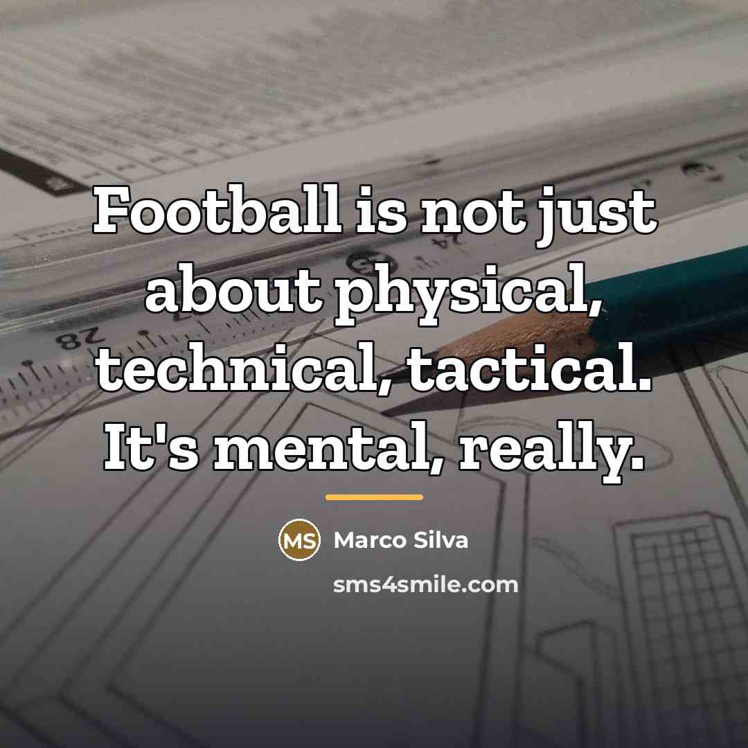 “Football is not just about physical, technical, tactical. It's mental,…” quote by Marco Silva
