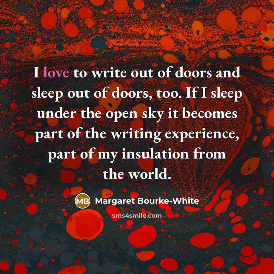 “I love to write out of doors and sleep out…” quote by Margaret Bourke-White