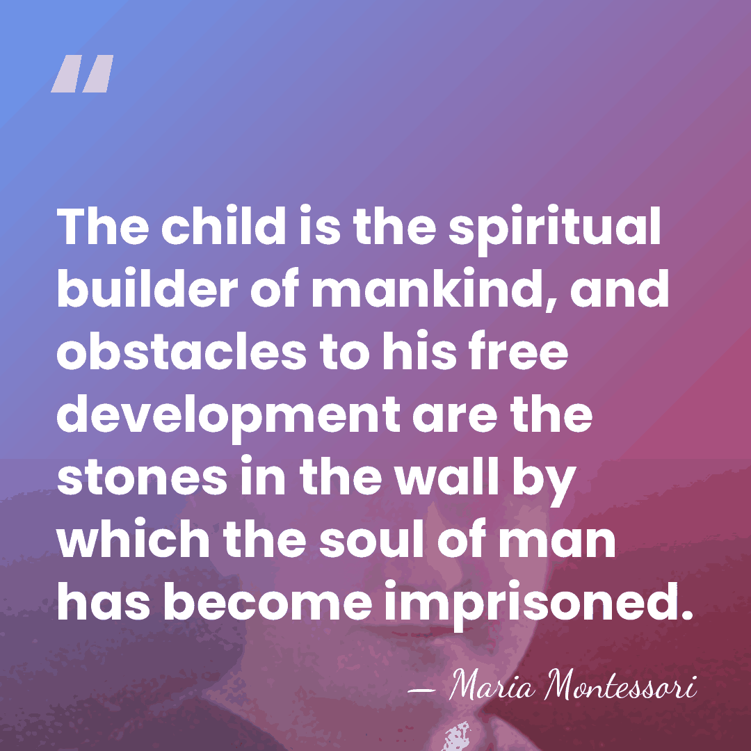 The child is the spiritual builder of mankind, and obstacles to his&hellip; - Maria Montessori