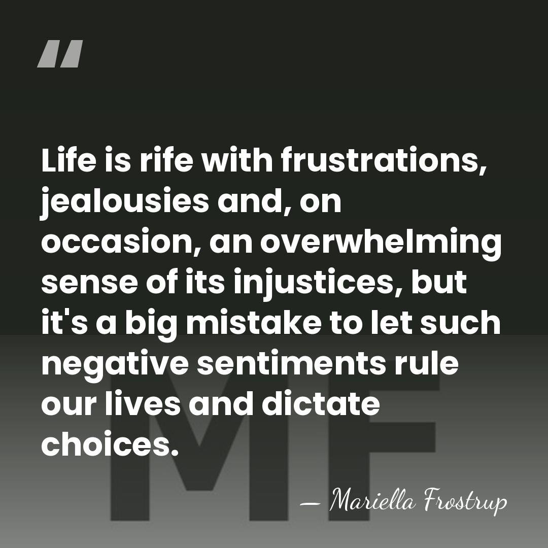 Life is rife with frustrations, jealousies and, on occasion, an overwhelming sense&hellip; - Mariella Frostrup