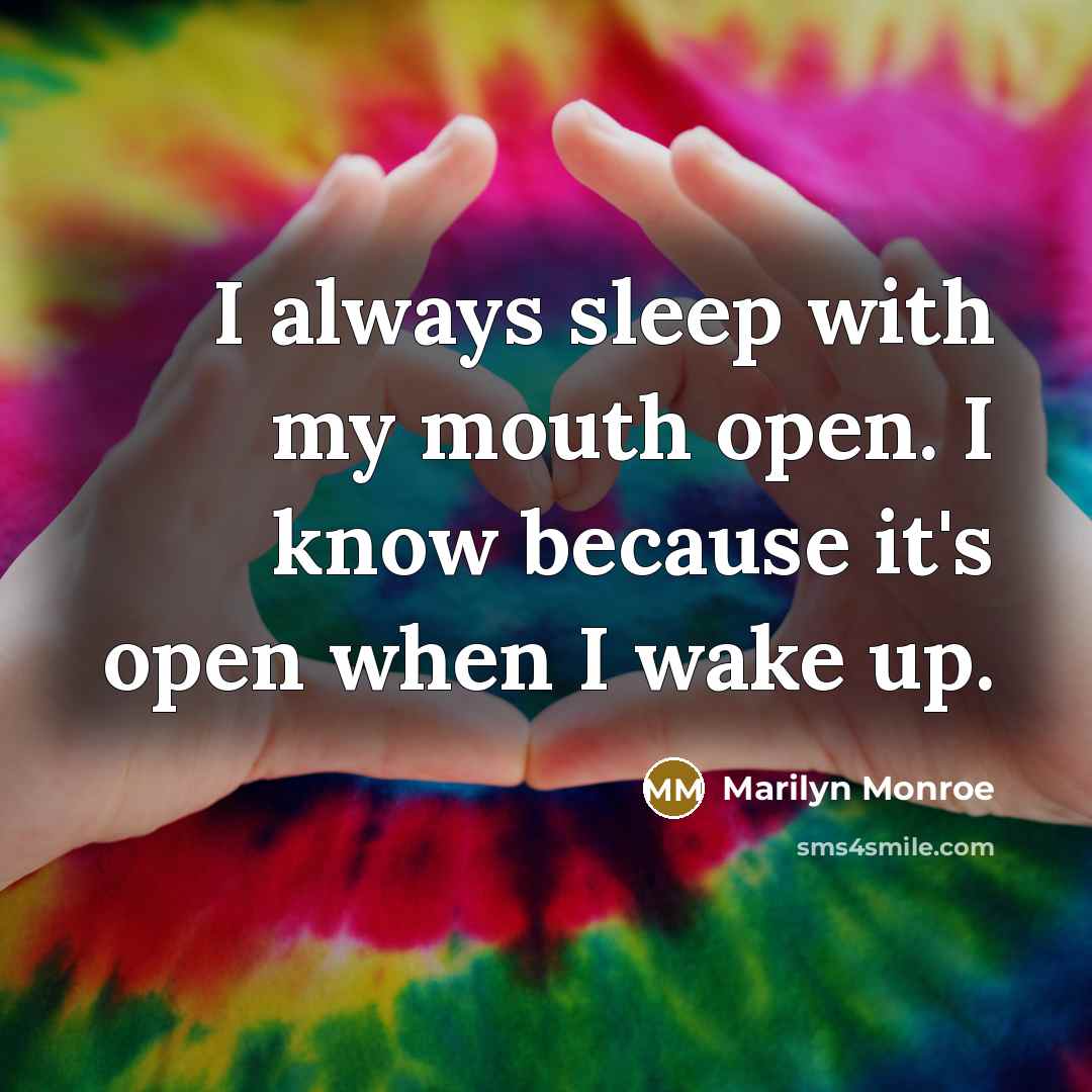 “I always sleep with my mouth open. I know because…” quote by Marilyn Monroe