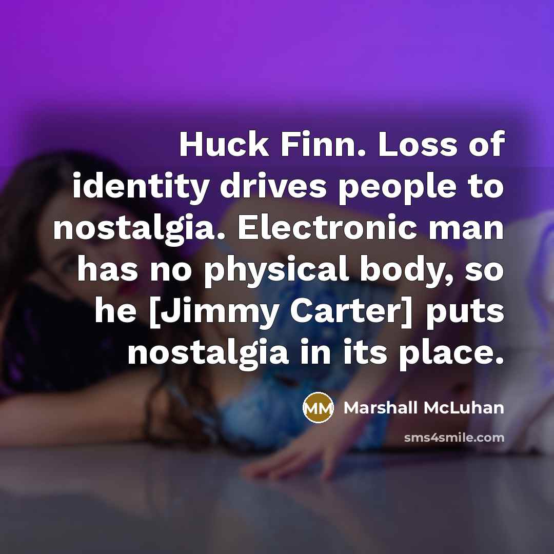“Huck Finn. Loss of identity drives people to nostalgia. Electronic…” quote by Marshall McLuhan
