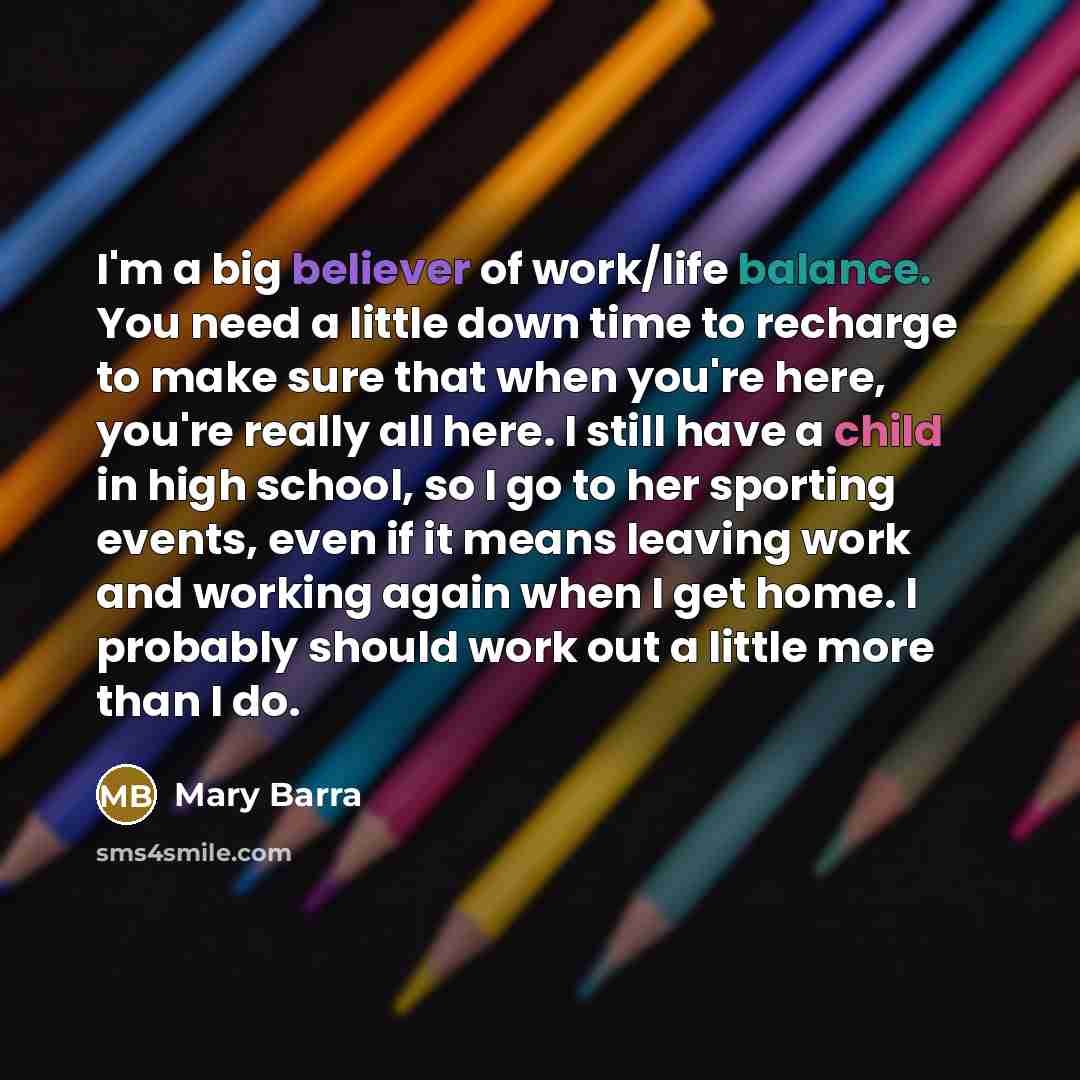 “I'm a big believer of work/life balance. You need a…” quote by Mary Barra