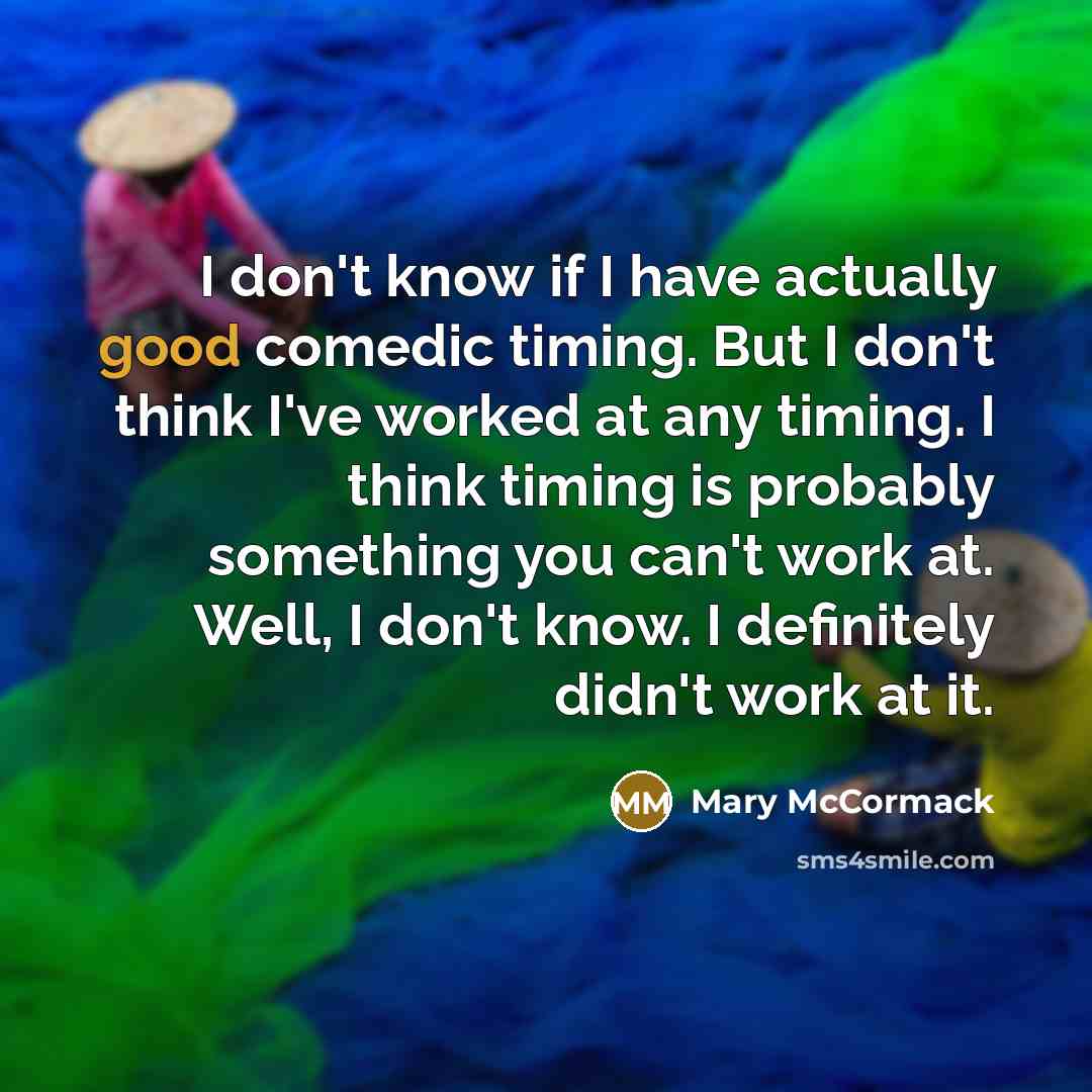 “I don't know if I have actually good comedic timing.…” quote by Mary McCormack